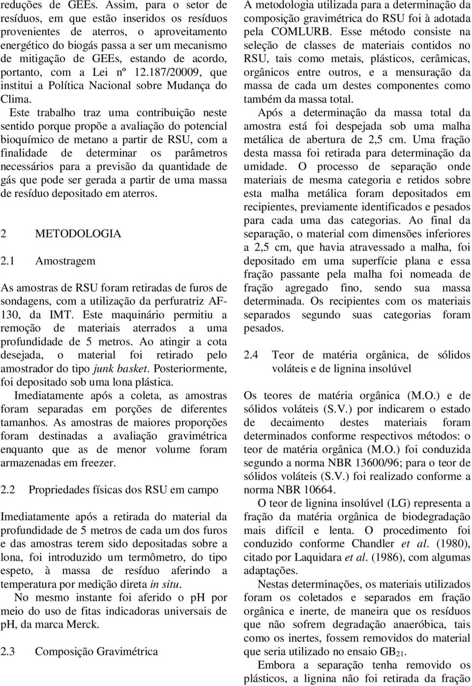 portanto, com a Lei nº 12.187/20009, que institui a Política Nacional sobre Mudança do Clima.