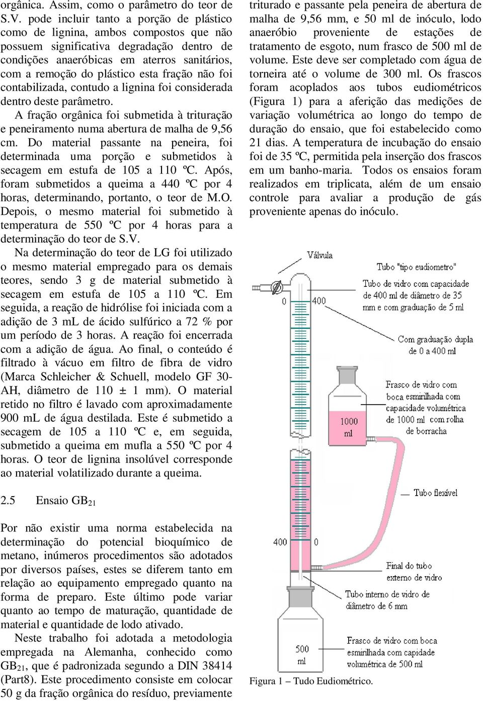 fração não foi contabilizada, contudo a lignina foi considerada dentro deste parâmetro. A fração orgânica foi submetida à trituração e peneiramento numa abertura de malha de 9,56 cm.