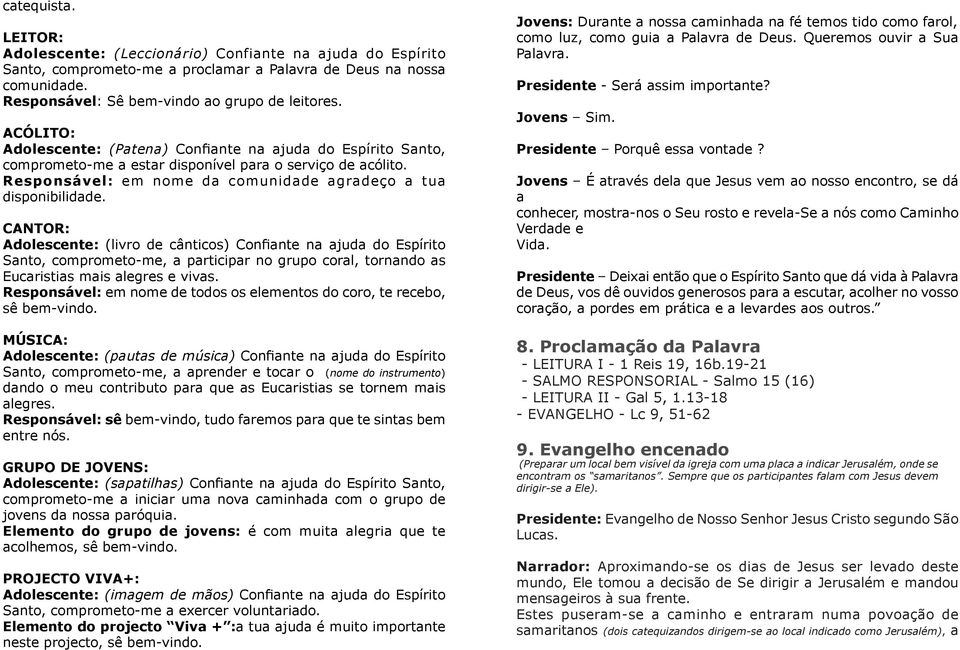 CANTOR: Adolescente: (livro de cânticos) Confi ante na ajuda do Espírito Santo, comprometo-me, a participar no grupo coral, tornando as Eucaristias mais alegres e vivas.