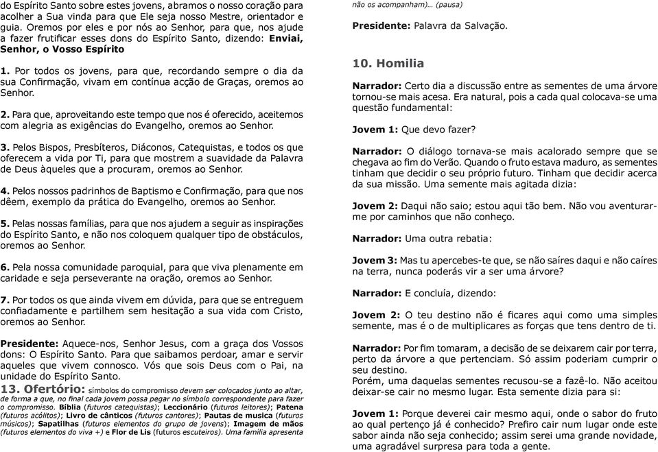 Por todos os jovens, para que, recordando sempre o dia da sua Confi rmação, vivam em contínua acção de Graças, oremos ao Senhor. 2.
