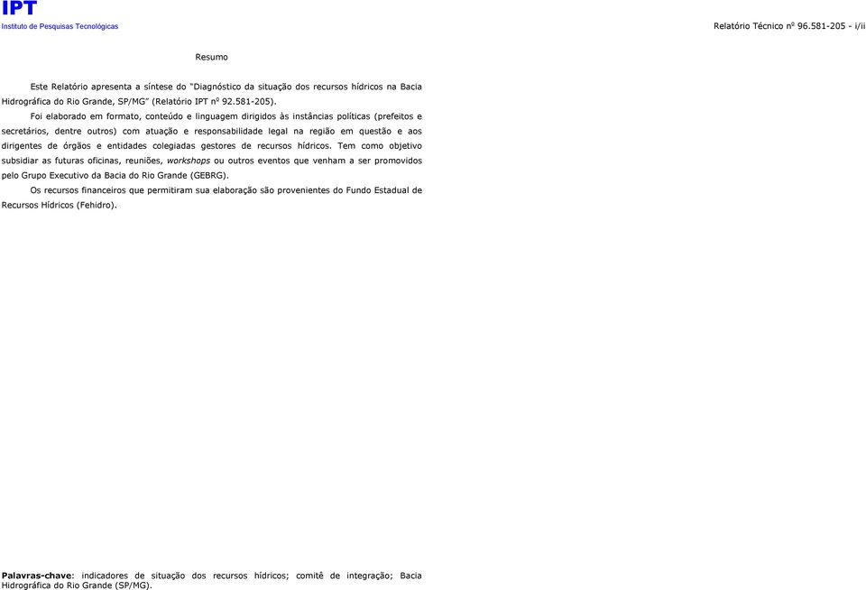 Foi elaborado em formato, conteúdo e linguagem dirigidos às instâncias políticas (prefeitos e secretários, dentre outros) com atuação e responsabilidade legal na região em questão e aos dirigentes de