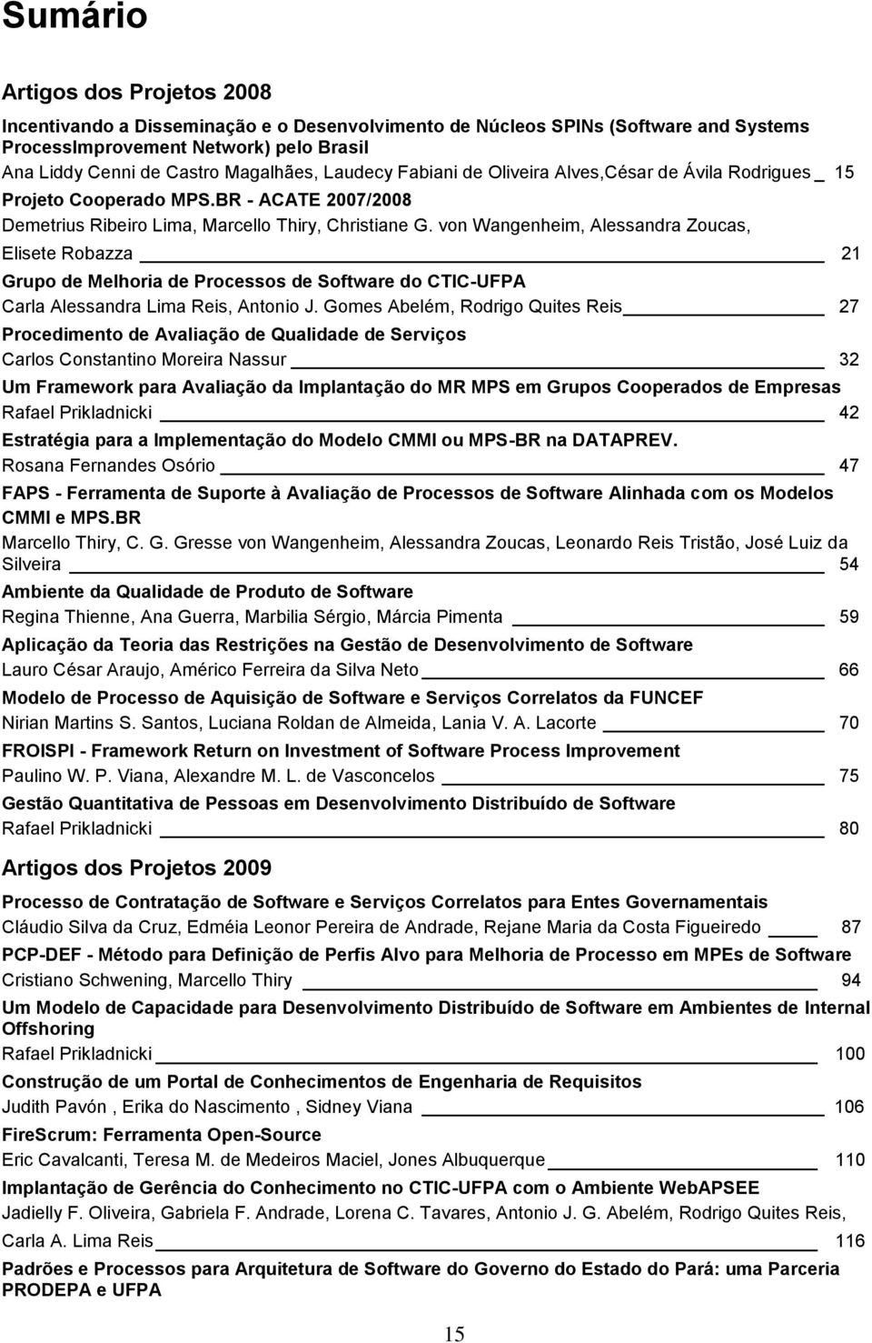 von Wangenheim, Alessandra Zoucas, Elisete Robazza 21 Grupo de Melhoria de Processos de Software do CTIC-UFPA Carla Alessandra Lima Reis, Antonio J.