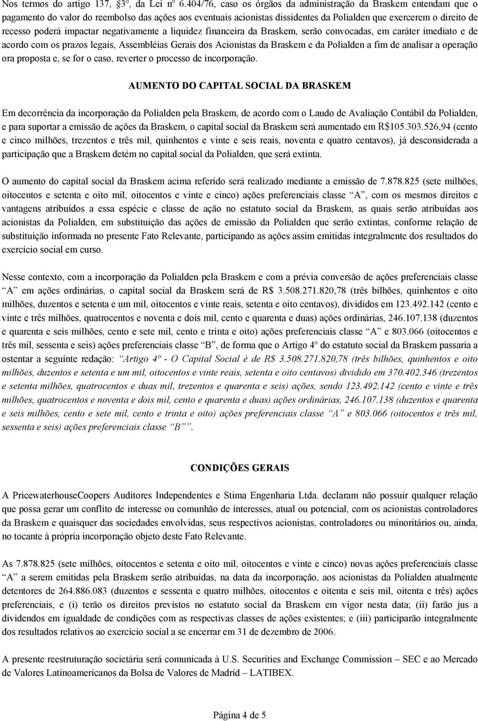 impactar negativamente a liquidez financeira da Braskem, serão convocadas, em caráter imediato e de acordo com os prazos legais, Assembléias Gerais dos Acionistas da Braskem e da Polialden a fim de