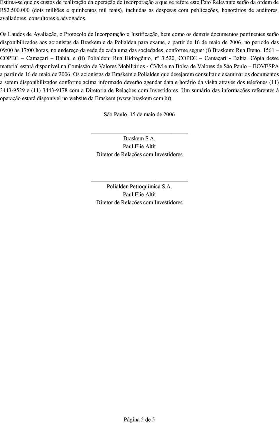 Os Laudos de Avaliação, o Protocolo de Incorporação e Justificação, bem como os demais documentos pertinentes serão disponibilizados aos acionistas da Braskem e da Polialden para exame, a partir de