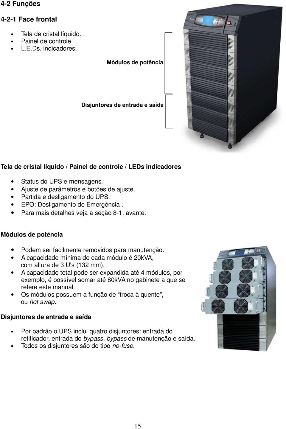 Partida e desligamento do UPS. EPO: Desligamento de Emergência. Para mais detalhes veja a seção 8-1, avante. Módulos de potência Podem ser facilmente removidos para manutenção.