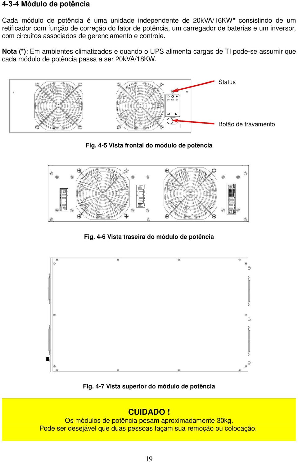 Nota (*): Em ambientes climatizados e quando o UPS alimenta cargas de TI pode-se assumir que cada módulo de potência passa a ser 20kVA/18KW. Status Botão de travamento Fig.