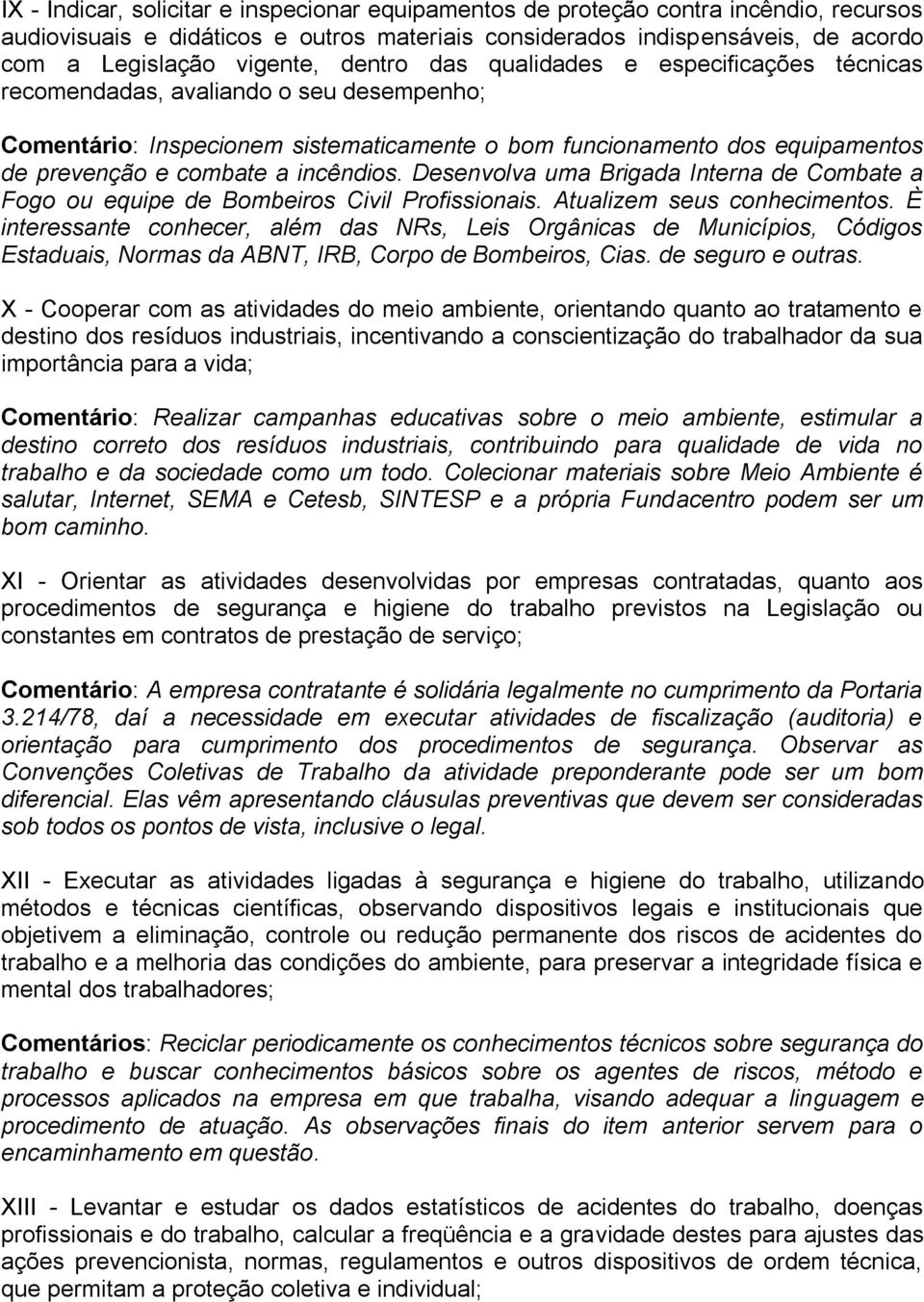 incêndios. Desenvolva uma Brigada Interna de Combate a Fogo ou equipe de Bombeiros Civil Profissionais. Atualizem seus conhecimentos.