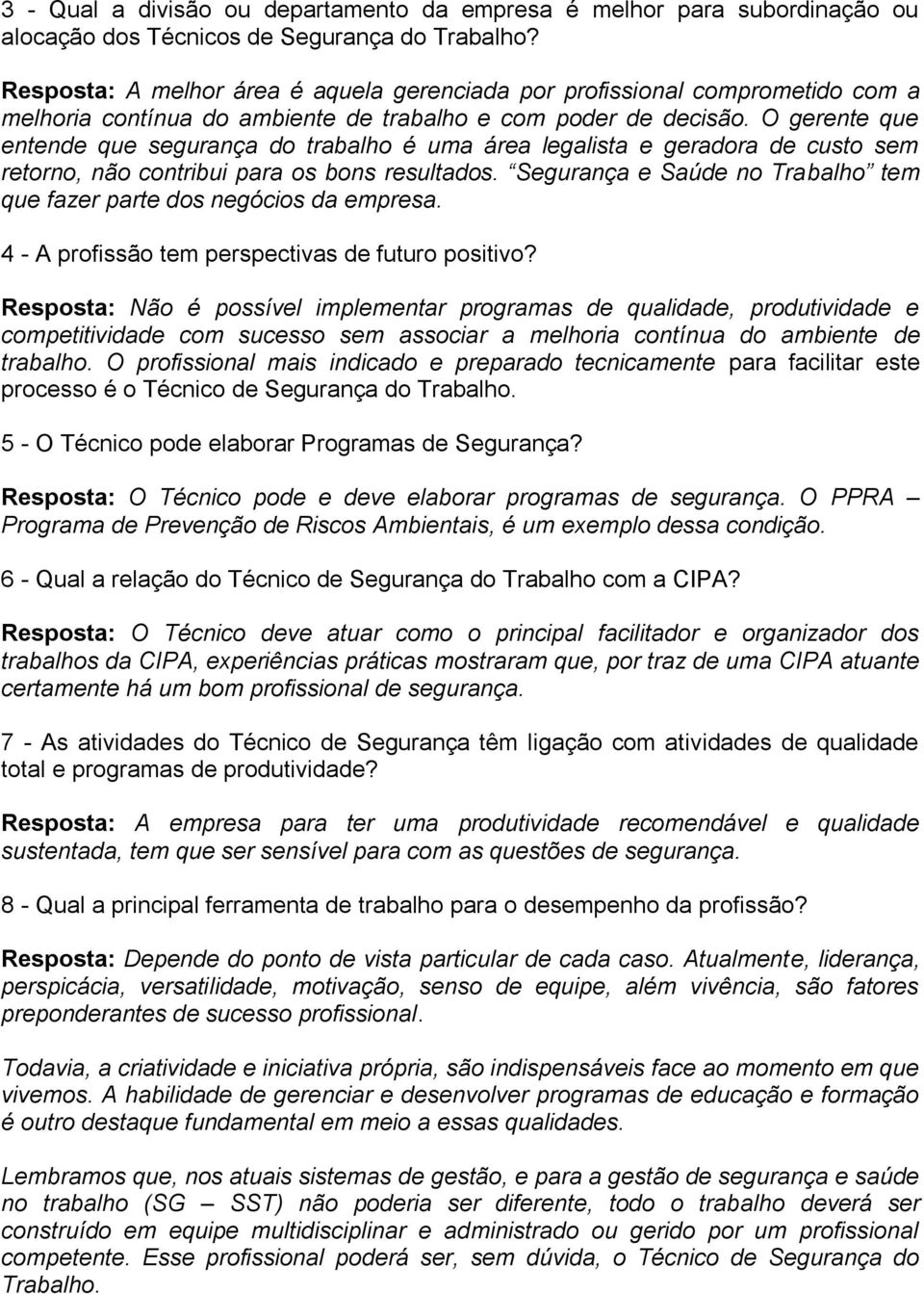 O gerente que entende que segurança do trabalho é uma área legalista e geradora de custo sem retorno, não contribui para os bons resultados.