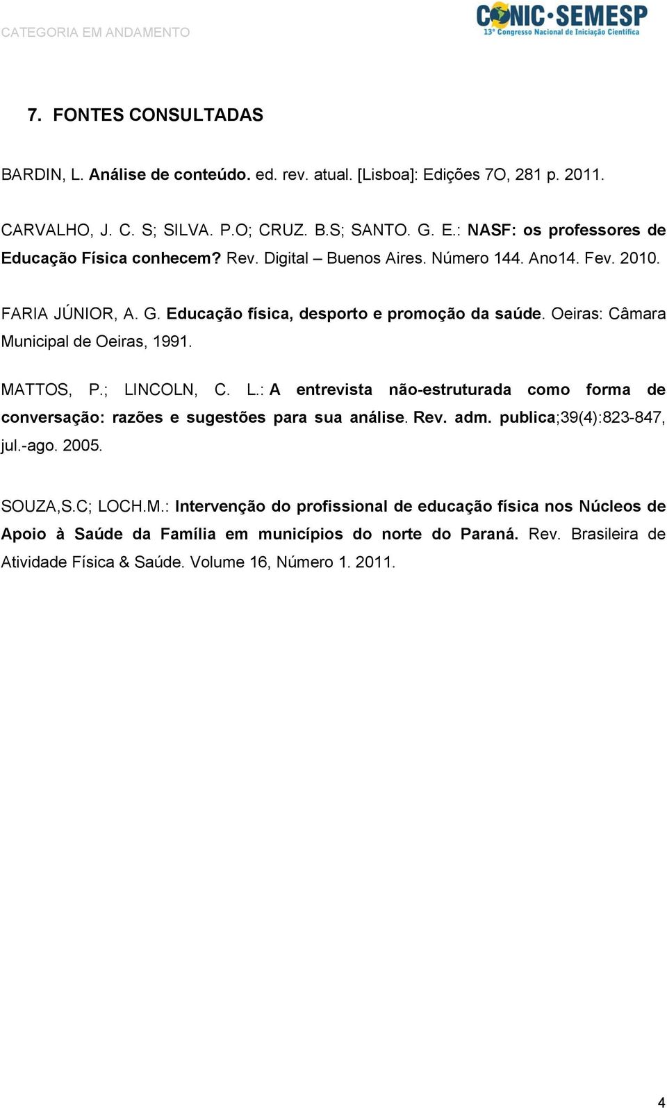 L.: A entrevista não-estruturada como forma de conversação: razões e sugestões para sua análise. Rev. adm. publica;39(4):823-847, jul.-ago. 2005. SOUZA,S.C; LOCH.M.