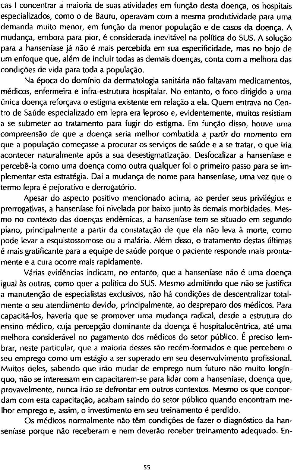 A solução para a hanseníase já não é mais percebida em sua especificidade, mas no bojo de um enfoque que, além de incluir todas as demais doenças, conta com a melhora das condições de vida para toda