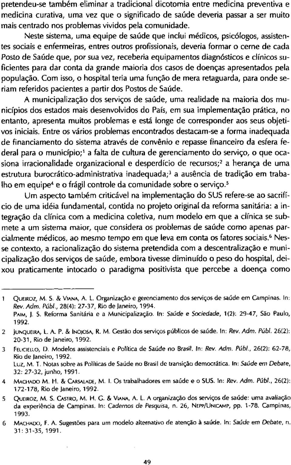 Neste sistema, uma equipe de saúde que inclui médicos, psicólogos, assistentes sociais e enfermeiras, entres outros profissionais, deveria formar o cerne de cada Posto de Saúde que, por sua vez,