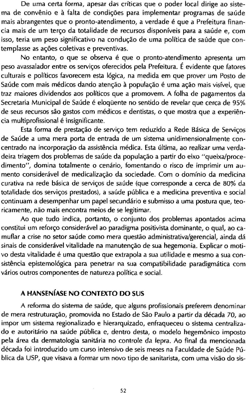 coletivas e preventivas. No entanto, o que se observa é que o pronto-atendimento apresenta um peso avassalador entre os serviços oferecidos pela Prefeitura.