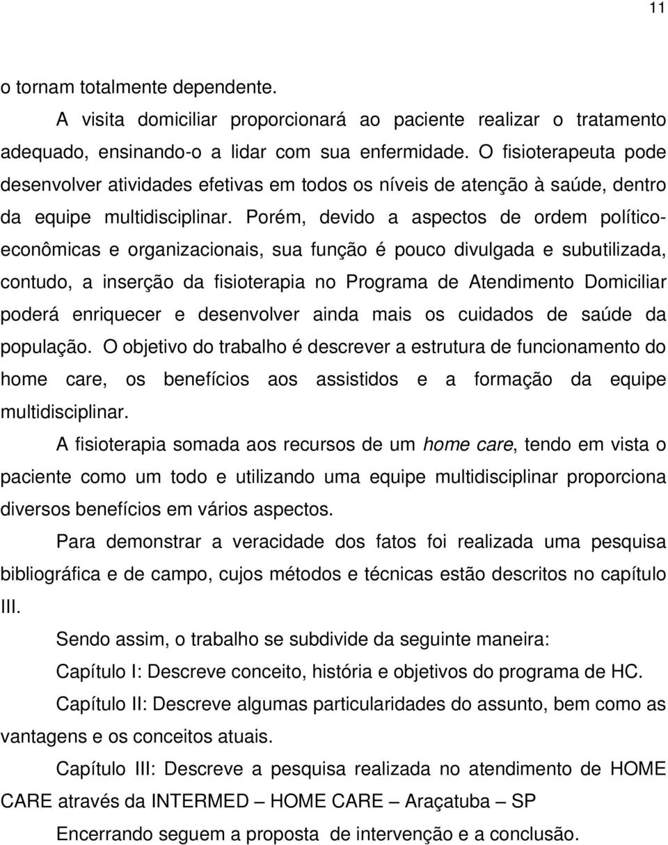 Porém, devido a aspectos de ordem políticoeconômicas e organizacionais, sua função é pouco divulgada e subutilizada, contudo, a inserção da fisioterapia no Programa de Atendimento Domiciliar poderá