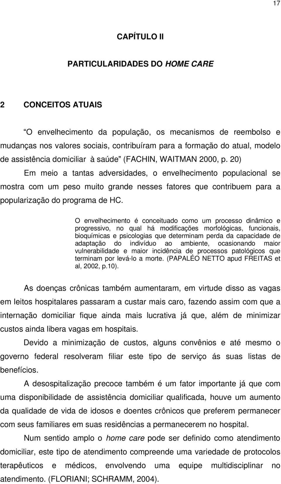 20) Em meio a tantas adversidades, o envelhecimento populacional se mostra com um peso muito grande nesses fatores que contribuem para a popularização do programa de HC.