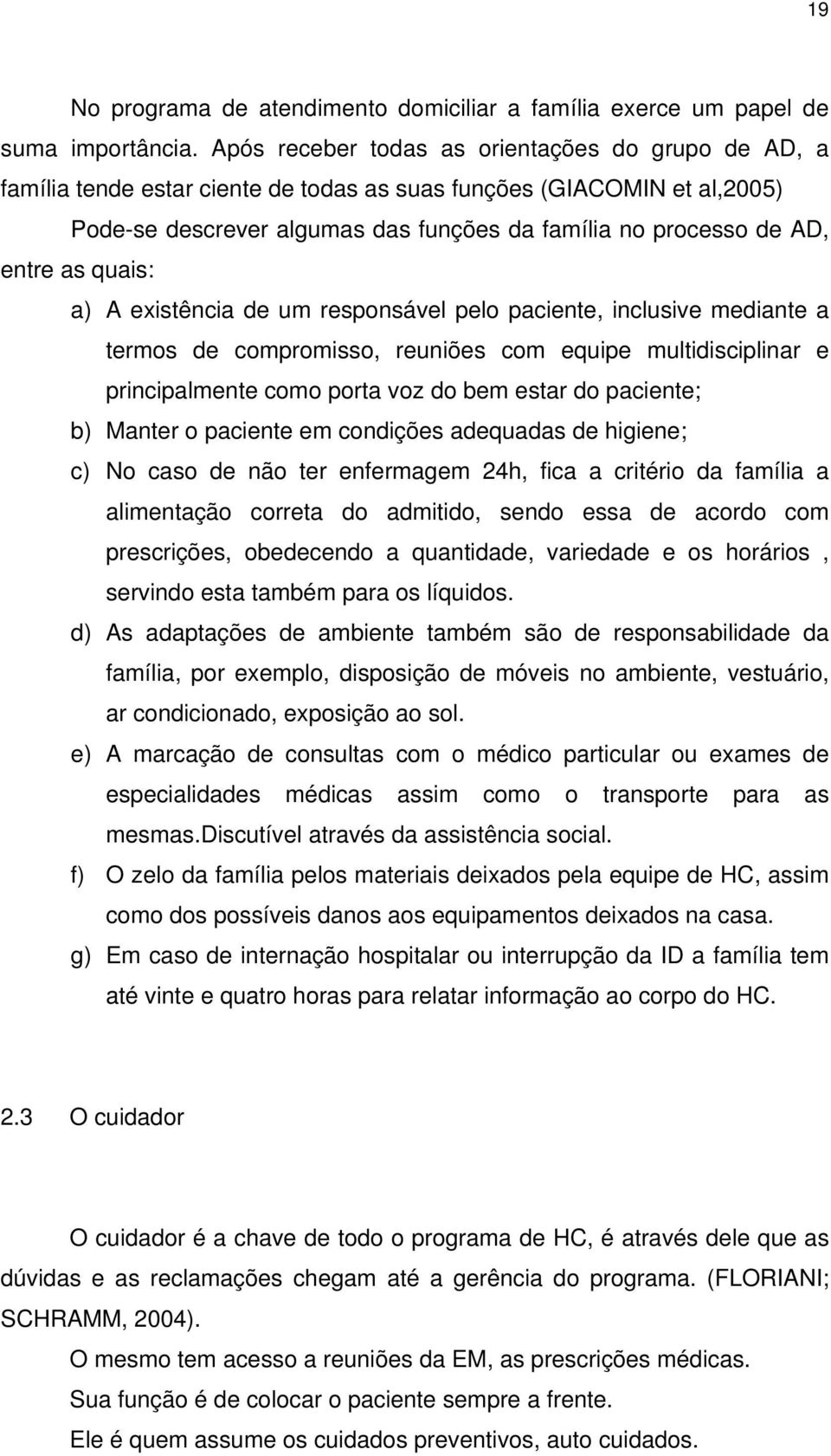 as quais: a) A existência de um responsável pelo paciente, inclusive mediante a termos de compromisso, reuniões com equipe multidisciplinar e principalmente como porta voz do bem estar do paciente;