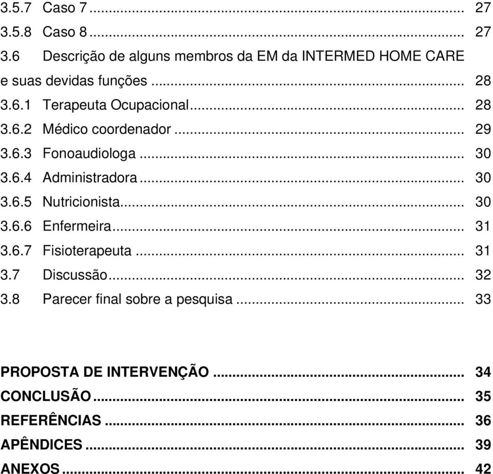 .. 30 3.6.5 Nutricionista... 30 3.6.6 Enfermeira... 31 3.6.7 Fisioterapeuta... 31 3.7 Discussão... 32 3.