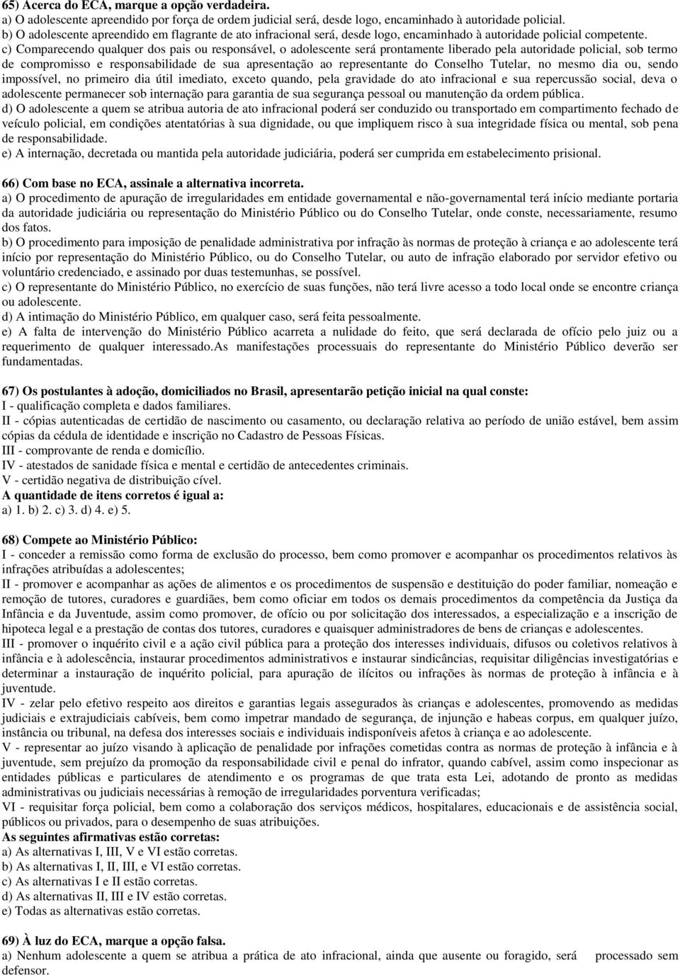 c) Comparecendo qualquer dos pais ou responsável, o adolescente será prontamente liberado pela autoridade policial, sob termo de compromisso e responsabilidade de sua apresentação ao representante do