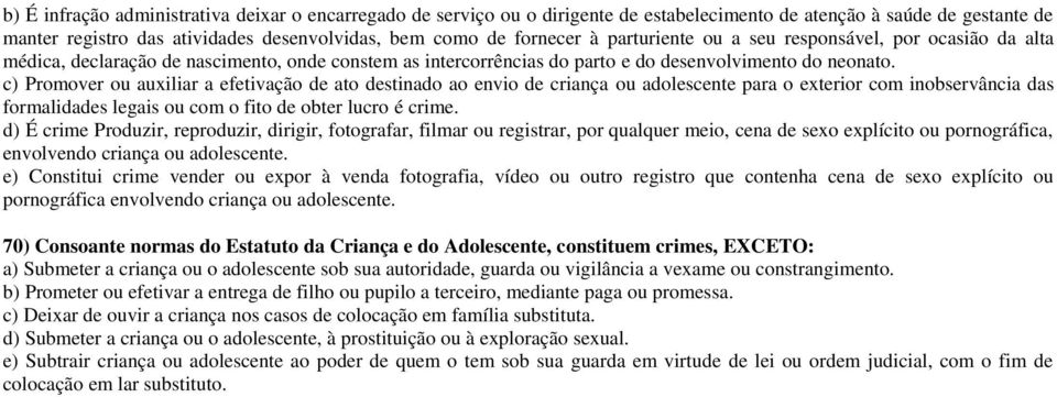 c) Promover ou auxiliar a efetivação de ato destinado ao envio de criança ou adolescente para o exterior com inobservância das formalidades legais ou com o fito de obter lucro é crime.