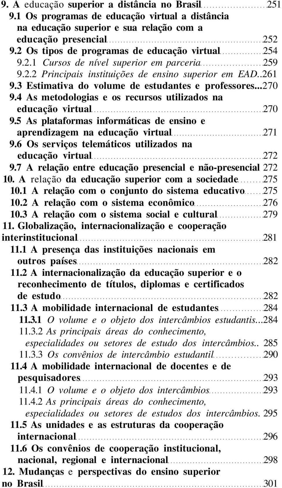 3 Estimativa do volume de estudantes e professores...270 9.4 As metodologias e os recursos utilizados na educação virtual 270 9.