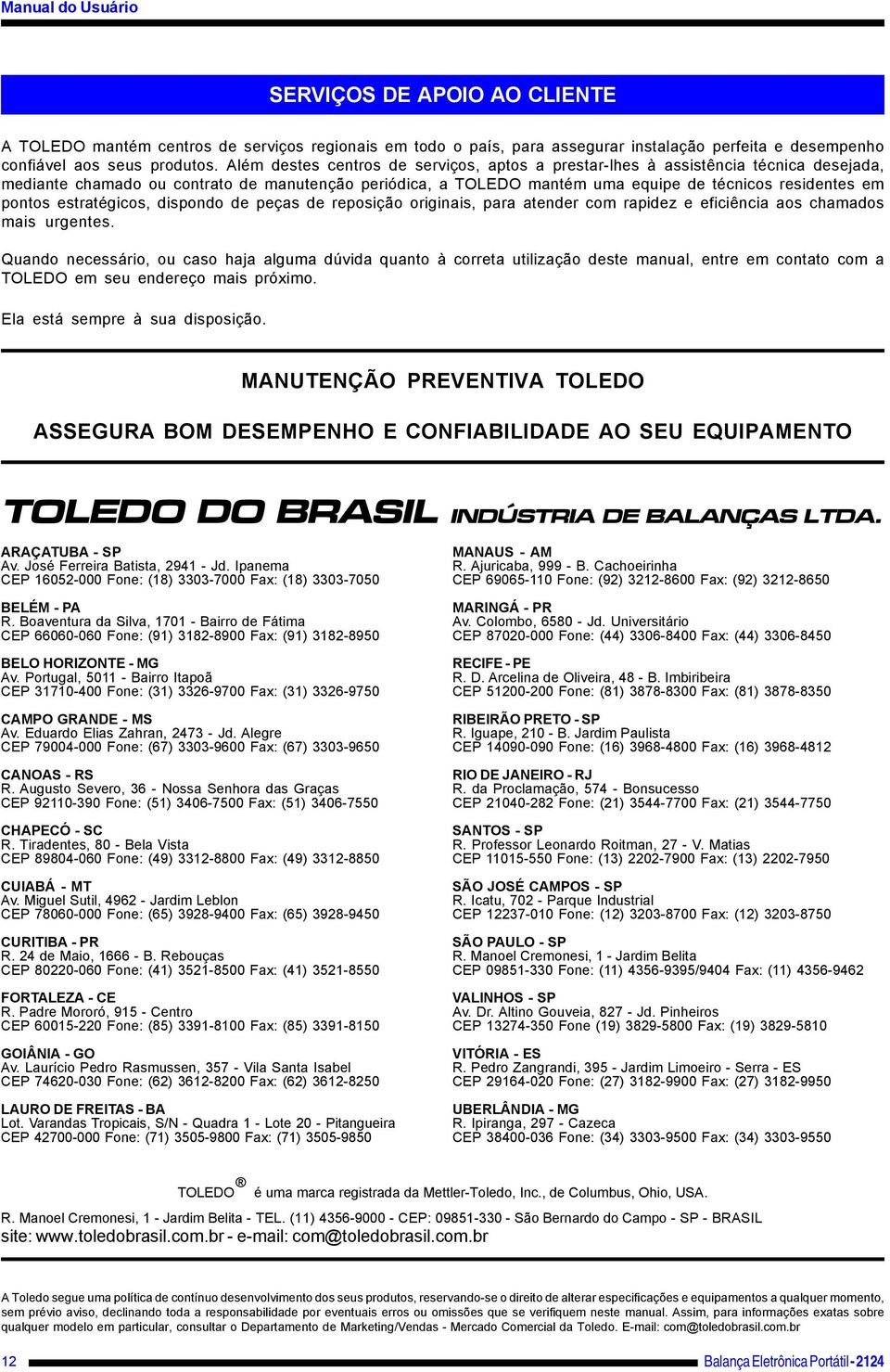 estratégicos, dispondo de peças de reposição originais, para atender com rapidez e eficiência aos chamados mais urgentes.