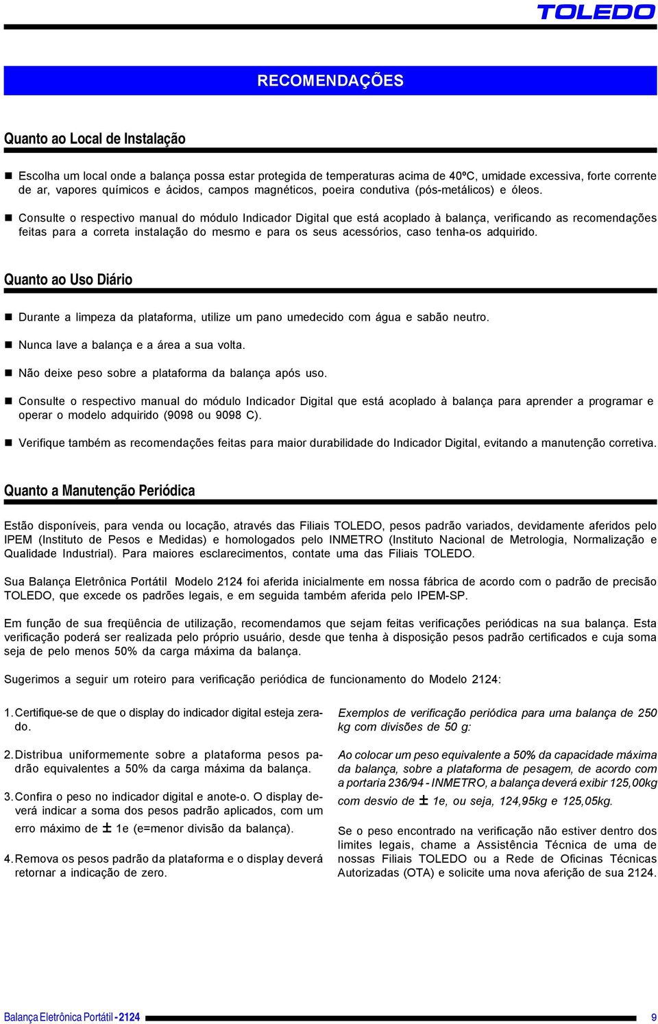 Consulte o respectivo manual do módulo Indicador Digital que está acoplado à balança, verificando as recomendações feitas para a correta instalação do mesmo e para os seus acessórios, caso tenha-os