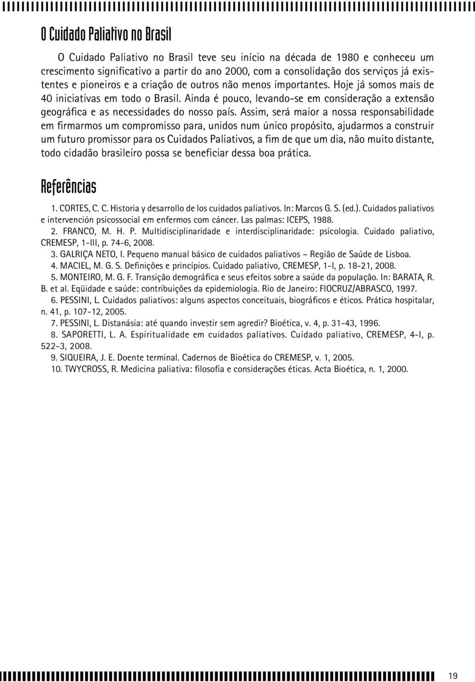 Ainda é pouco, levando-se em consideração a extensão geográfica e as necessidades do nosso país.