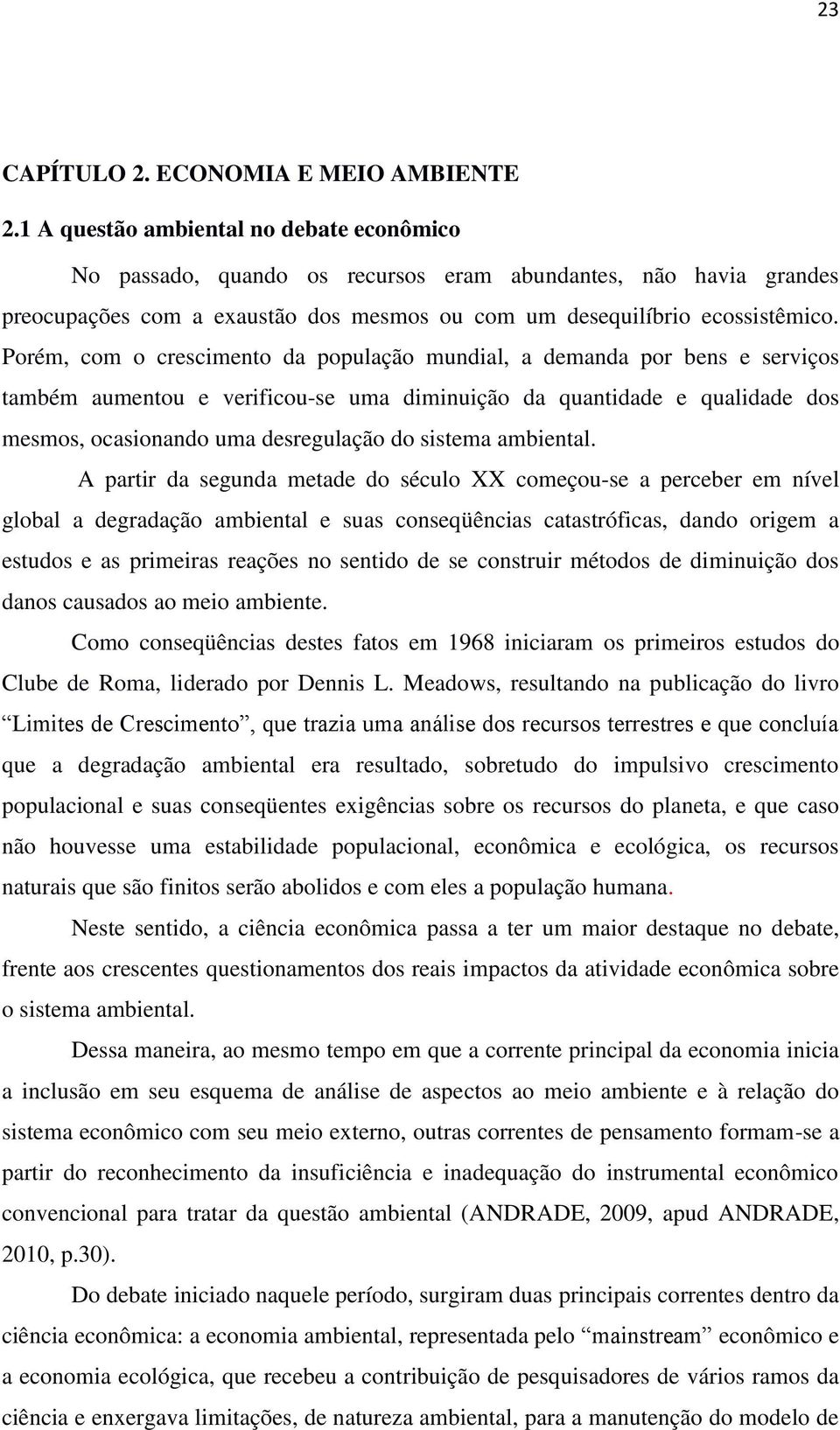 Porém, com o crescimento da população mundial, a demanda por bens e serviços também aumentou e verificou-se uma diminuição da quantidade e qualidade dos mesmos, ocasionando uma desregulação do