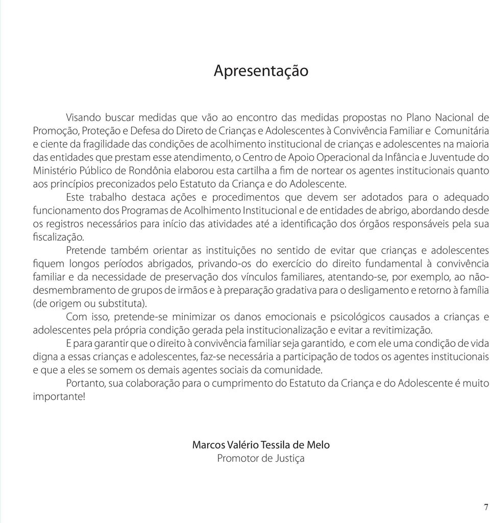 Infância e Juventude do Ministério Público de Rondônia elaborou esta cartilha a fim de nortear os agentes institucionais quanto aos princípios preconizados pelo Estatuto da Criança e do Adolescente.