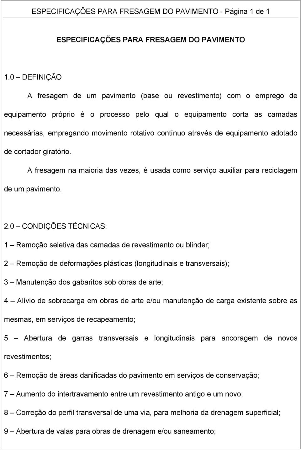 contínuo através de equipamento adotado de cortador giratório. A fresagem na maioria das vezes, é usada como serviço auxiliar para reciclagem de um pavimento. 2.