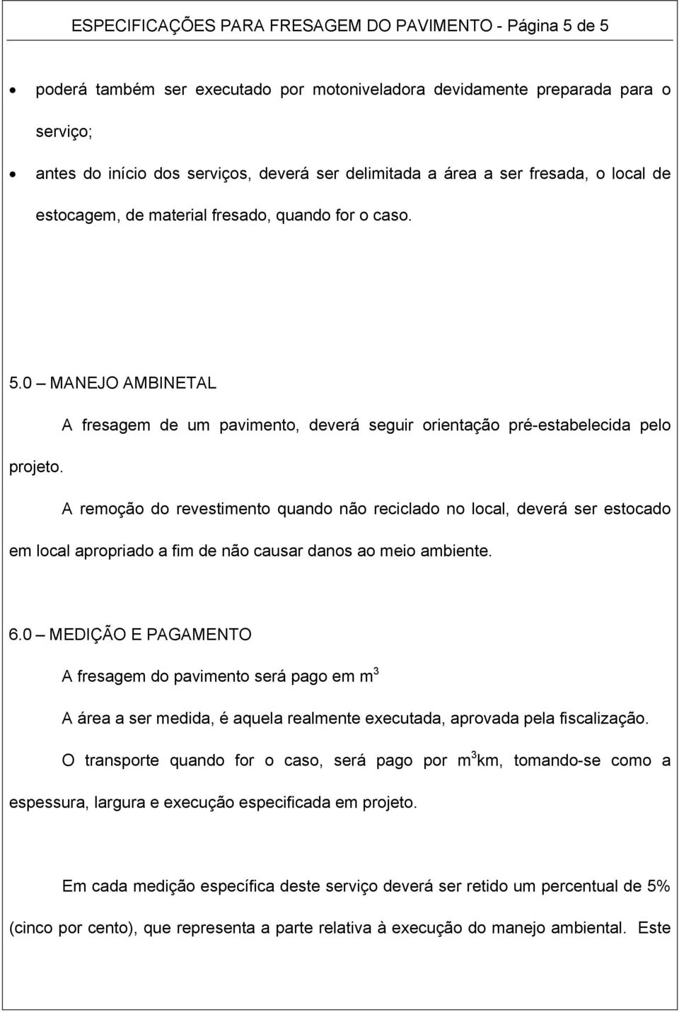 A remoção do revestimento quando não reciclado no local, deverá ser estocado em local apropriado a fim de não causar danos ao meio ambiente. 6.