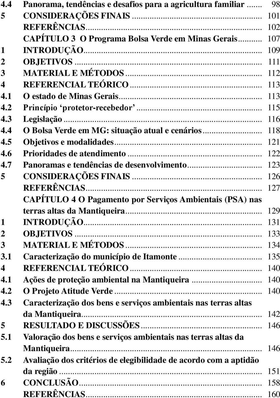 4 O Bolsa Verde em MG: situação atual e cenários... 118 4.5 Objetivos e modalidades... 121 4.6 Prioridades de atendimento... 122 4.7 Panoramas e tendências de desenvolvimento.