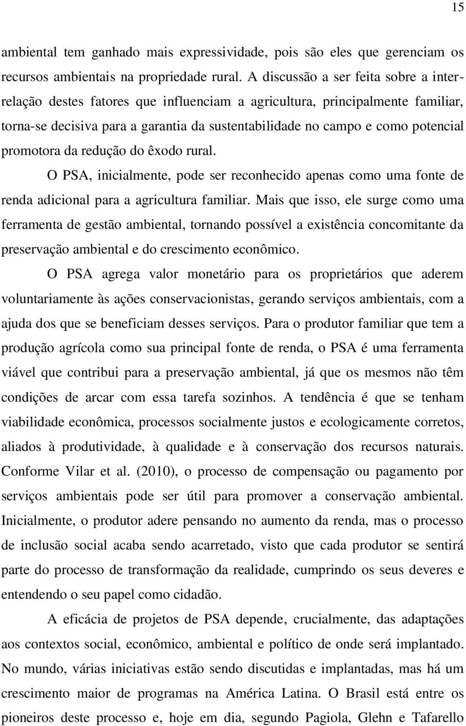 promotora da redução do êxodo rural. O PSA, inicialmente, pode ser reconhecido apenas como uma fonte de renda adicional para a agricultura familiar.