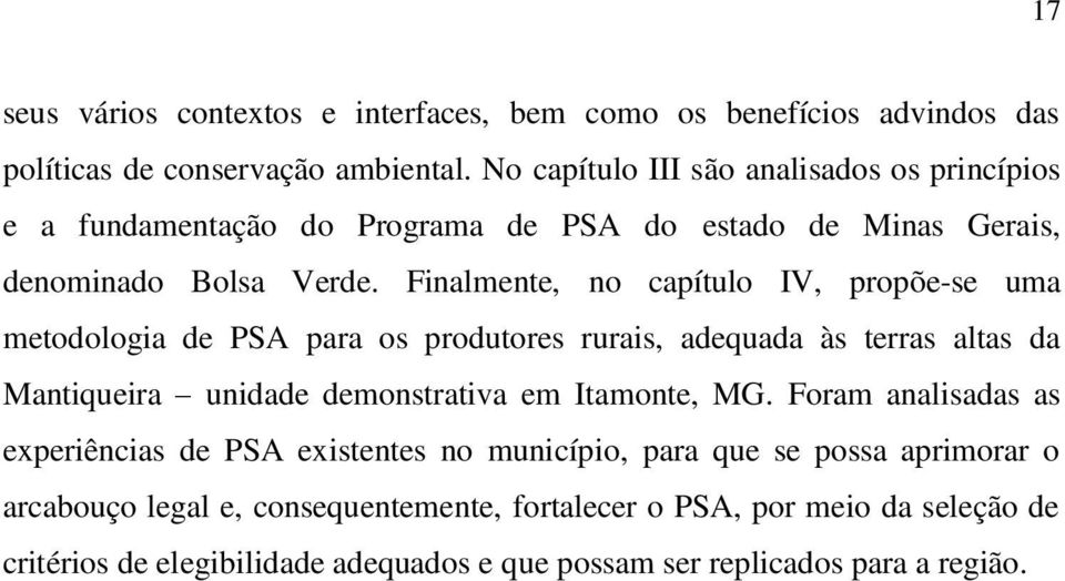 Finalmente, no capítulo IV, propõe-se uma metodologia de PSA para os produtores rurais, adequada às terras altas da Mantiqueira unidade demonstrativa em Itamonte, MG.