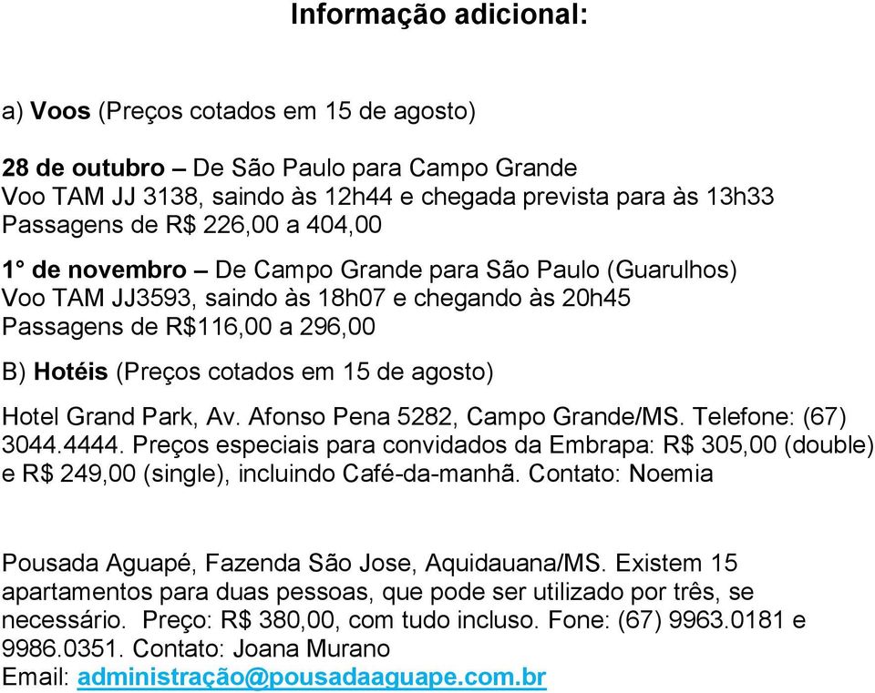 Grand Park, Av. Afonso Pena 5282, Campo Grande/MS. Telefone: (67) 3044.4444. Preços especiais para convidados da Embrapa: R$ 305,00 (double) e R$ 249,00 (single), incluindo Café-da-manhã.