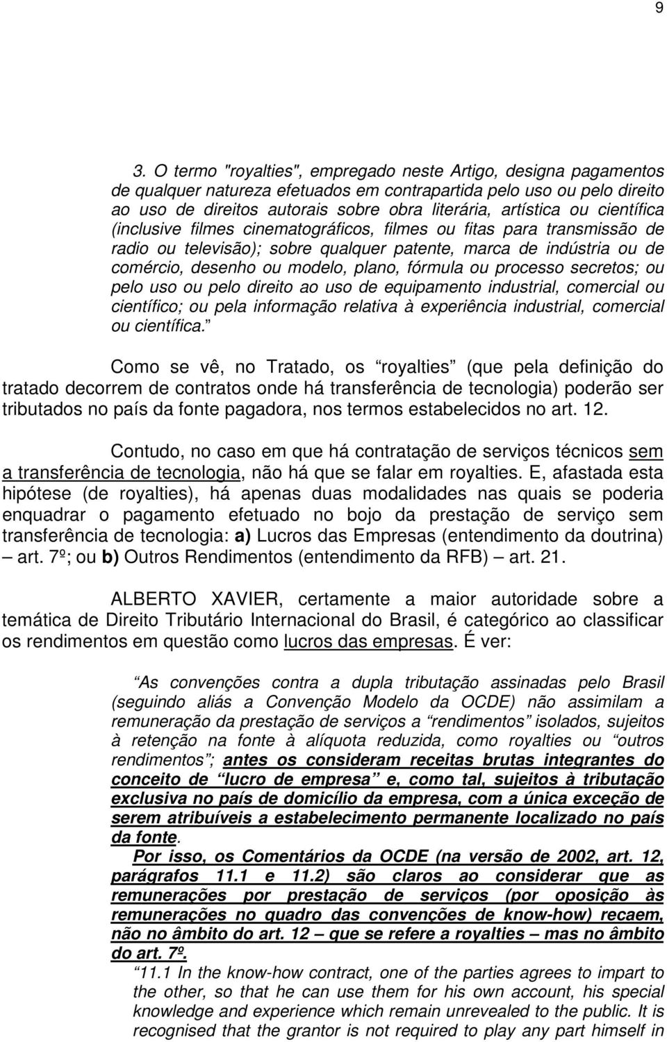 plano, fórmula ou processo secretos; ou pelo uso ou pelo direito ao uso de equipamento industrial, comercial ou científico; ou pela informação relativa à experiência industrial, comercial ou