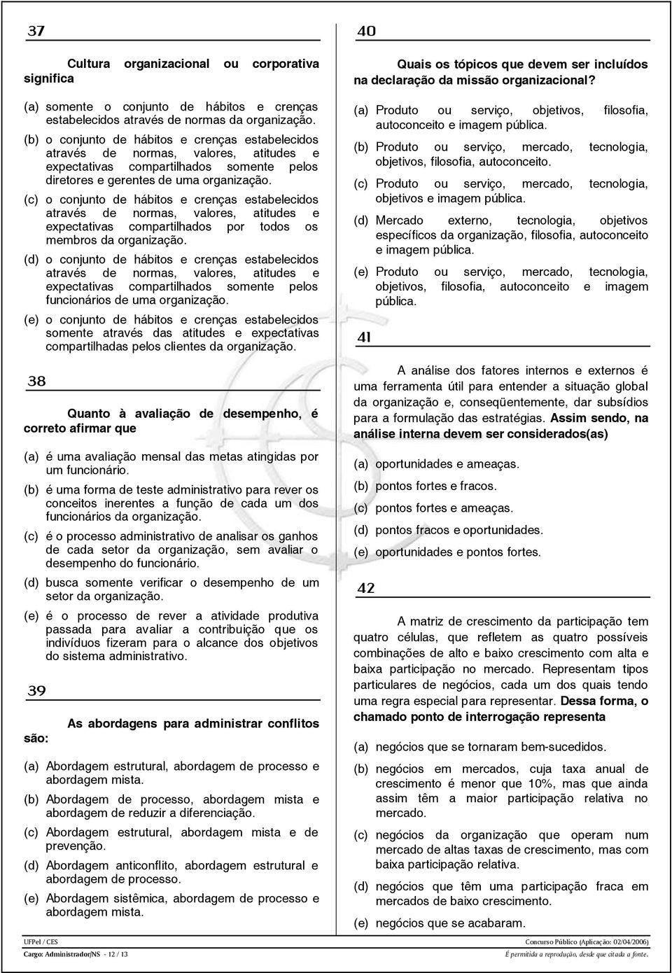 (c) o conjunto de hábitos e crenças estabelecidos através de normas, valores, atitudes e expectativas compartilhados por todos os membros da organização.