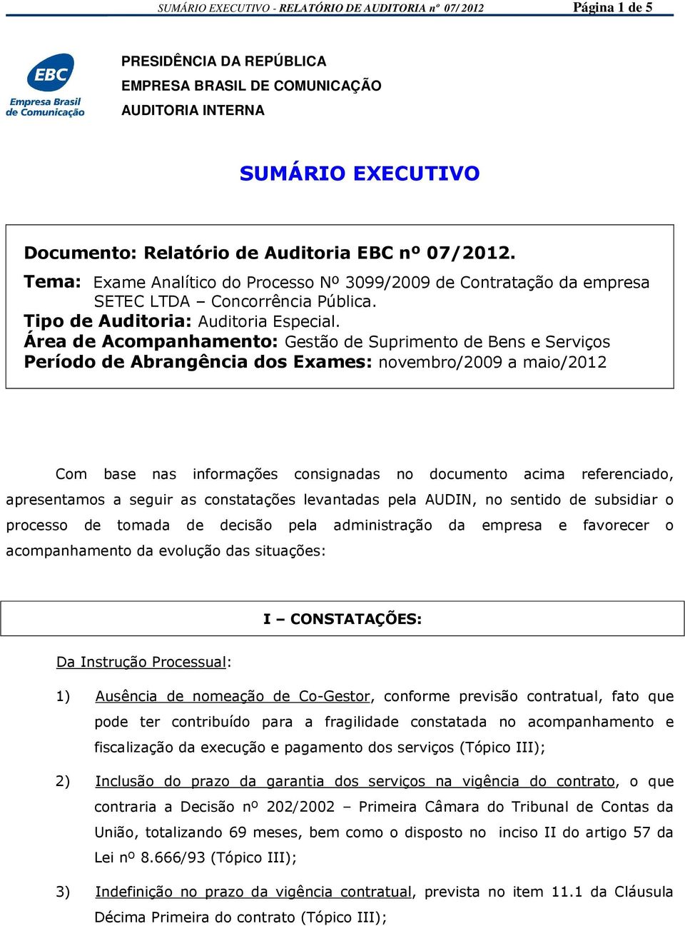 Área de Acompanhamento: Gestão de Suprimento de Bens e Serviços Período de Abrangência dos Exames: novembro/2009 a maio/2012 Com base nas informações consignadas no documento acima referenciado,