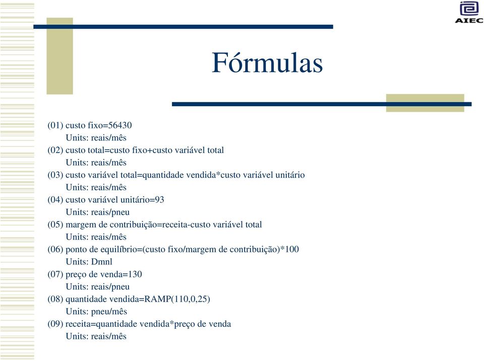 contribuição=receita-custo variável total Units: reais/mês (06) ponto de equilíbrio=(custo fixo/margem de contribuição)*100 Units: Dmnl (07)