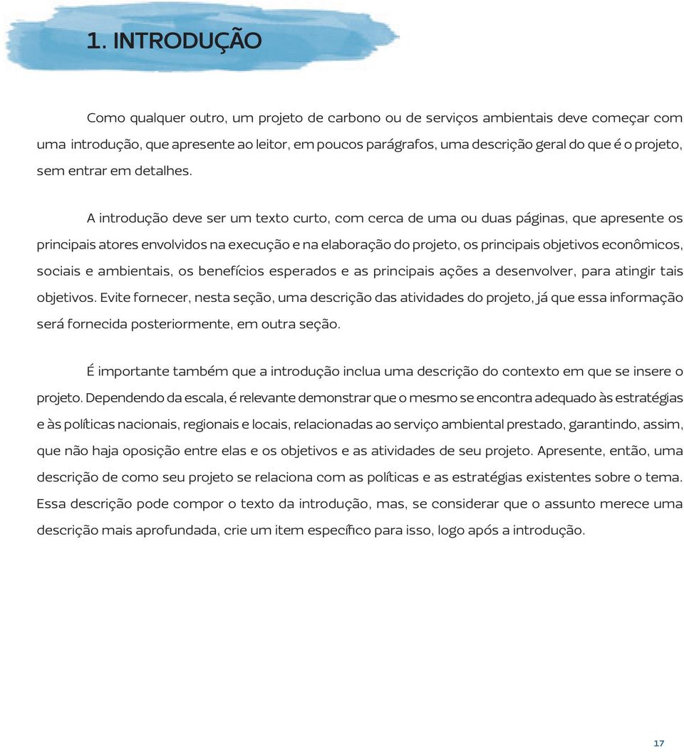 A introdução deve ser um texto curto, com cerca de uma ou duas páginas, que apresente os principais atores envolvidos na execução e na elaboração do projeto, os principais objetivos econômicos,