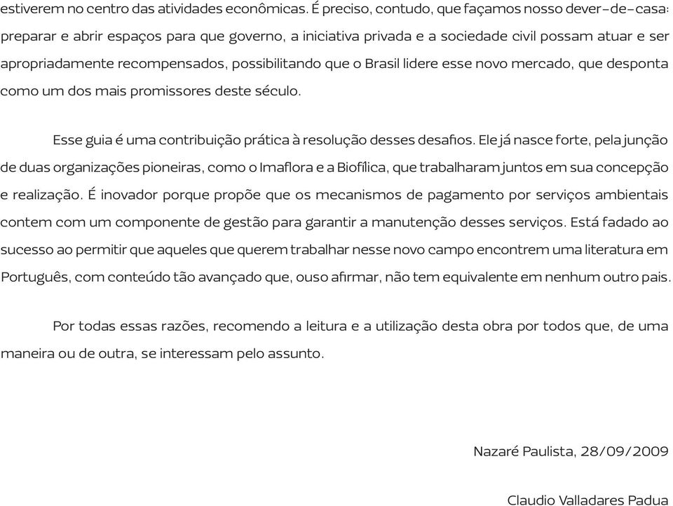 possibilitando que o Brasil lidere esse novo mercado, que desponta como um dos mais promissores deste século. Esse guia é uma contribuição prática à resolução desses desafios.