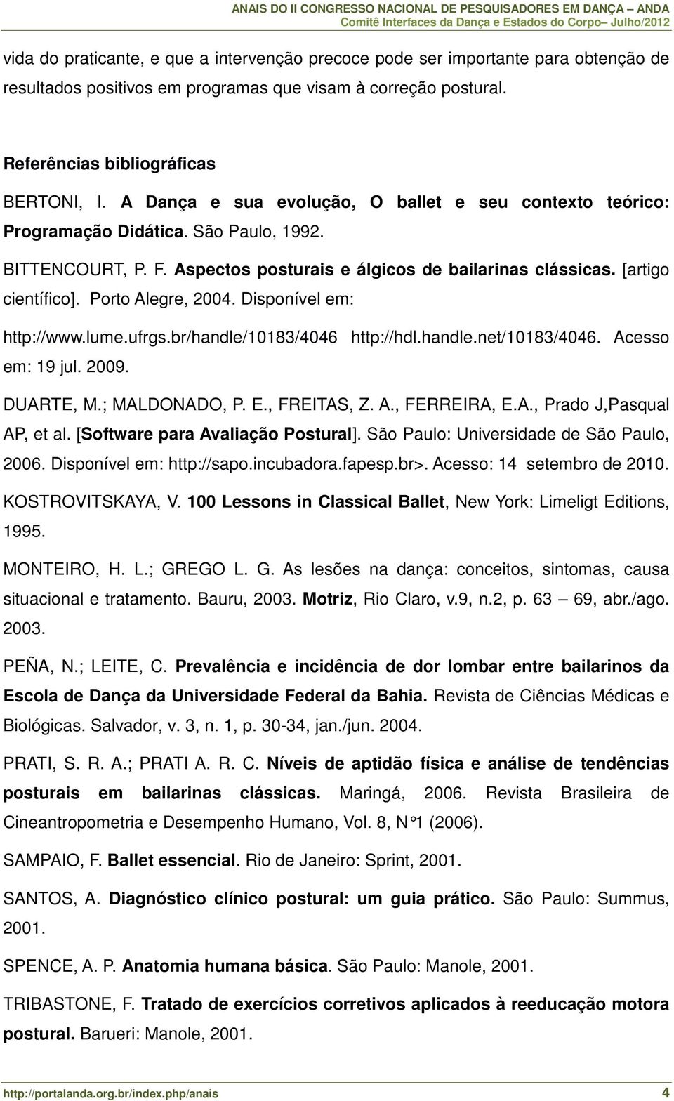 Porto Alegre, 2004. Disponível em: http://www.lume.ufrgs.br/handle/10183/4046 http://hdl.handle.net/10183/4046. Acesso em: 19 jul. 2009. DUARTE, M.; MALDONADO, P. E., FREITAS, Z. A., FERREIRA, E.A., Prado J,Pasqual AP, et al.