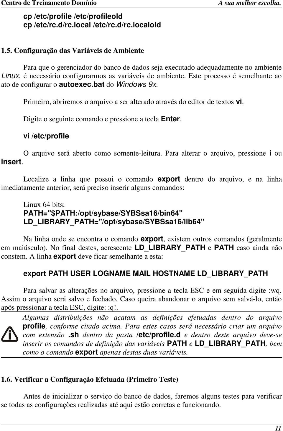 Este processo é semelhante ao ato de configurar o autoexec.bat do Windows 9x. Primeiro, abriremos o arquivo a ser alterado através do editor de textos vi.