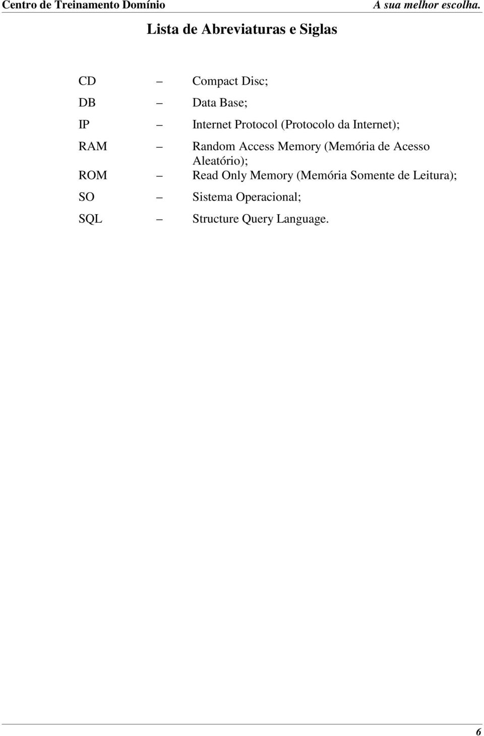 (Memória de Acesso Aleatório); ROM Read Only Memory (Memória