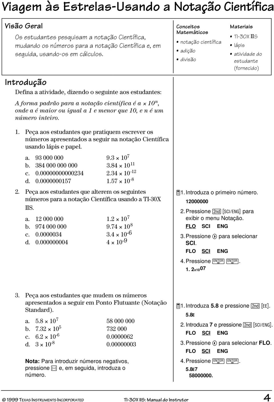 n, onde a é maior ou igual a 1 e menor que 10, e n é um número inteiro. 1. Peça aos estudantes que pratiquem escrever os números apresentados a seguir na notação Científica usando lápis e papel.