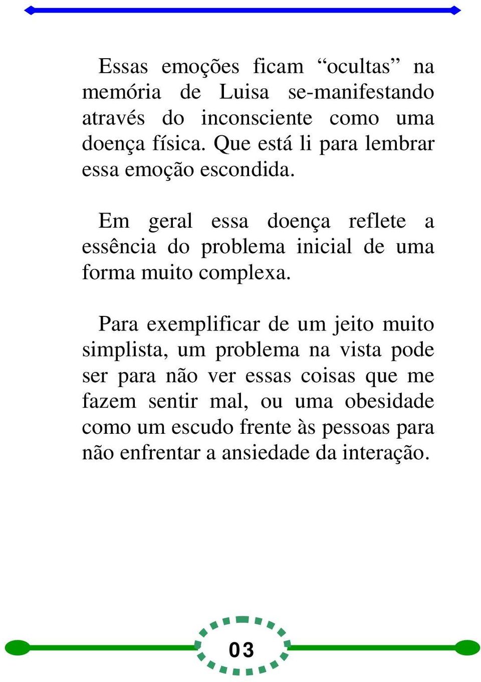 Em geral essa doença reflete a essência do problema inicial de uma forma muito complexa.