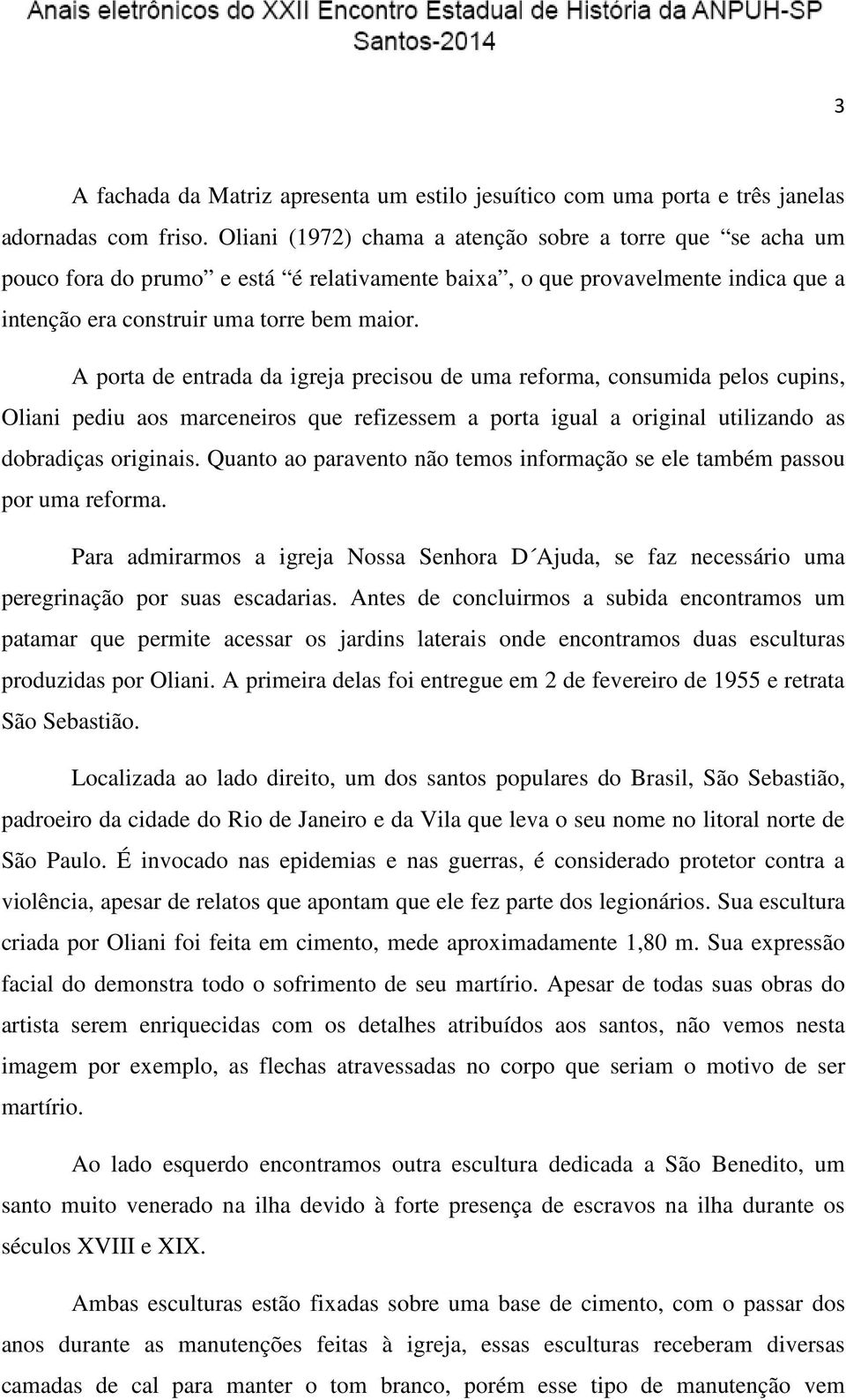 A porta de entrada da igreja precisou de uma reforma, consumida pelos cupins, Oliani pediu aos marceneiros que refizessem a porta igual a original utilizando as dobradiças originais.