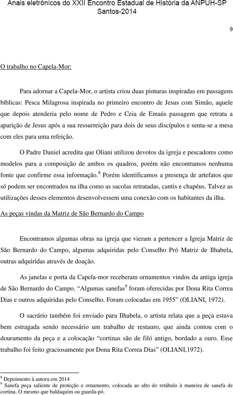 O Padre Daniel acredita que Oliani utilizou devotos da igreja e pescadores como modelos para a composição de ambos os quadros, porém não encontramos nenhuma fonte que confirme essa informação.