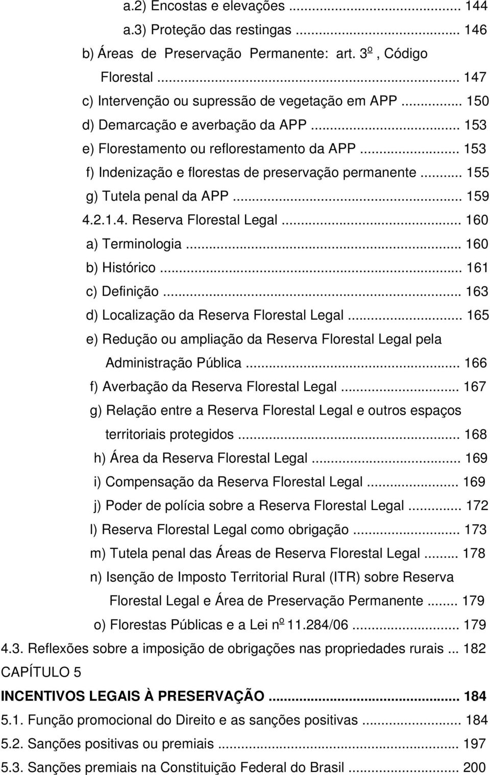 2.1.4. Reserva Florestal Legal... 160 a) Terminologia... 160 b) Histórico... 161 c) Definição... 163 d) Localização da Reserva Florestal Legal.