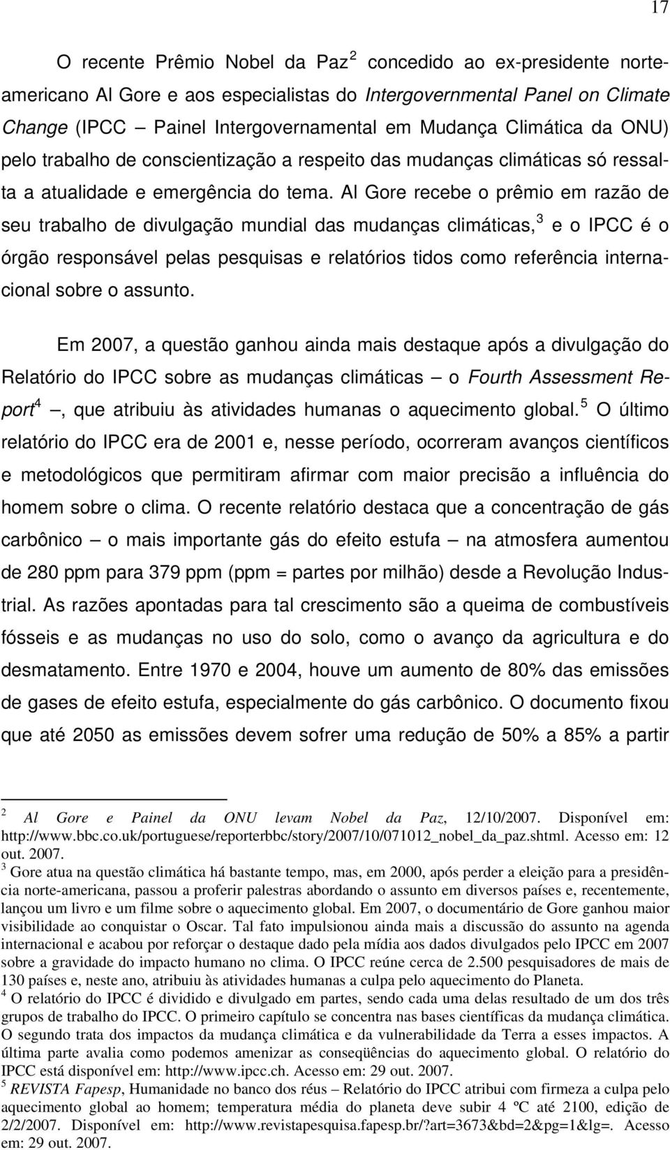 Al Gore recebe o prêmio em razão de seu trabalho de divulgação mundial das mudanças climáticas, 3 e o IPCC é o órgão responsável pelas pesquisas e relatórios tidos como referência internacional sobre