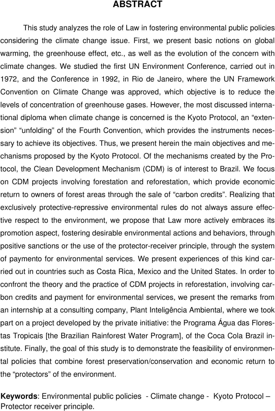 We studied the first UN Environment Conference, carried out in 1972, and the Conference in 1992, in Rio de Janeiro, where the UN Framework Convention on Climate Change was approved, which objective